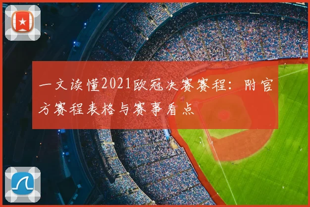 一文读懂2021欧冠决赛赛程：附官方赛程表格与赛事看点