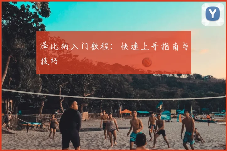 泽比纳入门教程：快速上手指南与技巧
