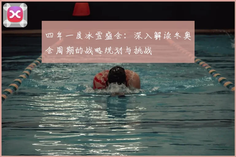四年一度冰雪盛会:深入解读冬奥会周期的战略规划与挑战