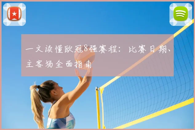 一文读懂欧冠8强赛程:比赛日期、主客场全面指南